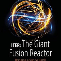 [DOWNLOAD] EBOOK 💓 ITER: The Giant Fusion Reactor: Bringing a Sun to Earth by  Miche