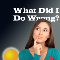 What Did I Do Wrong?