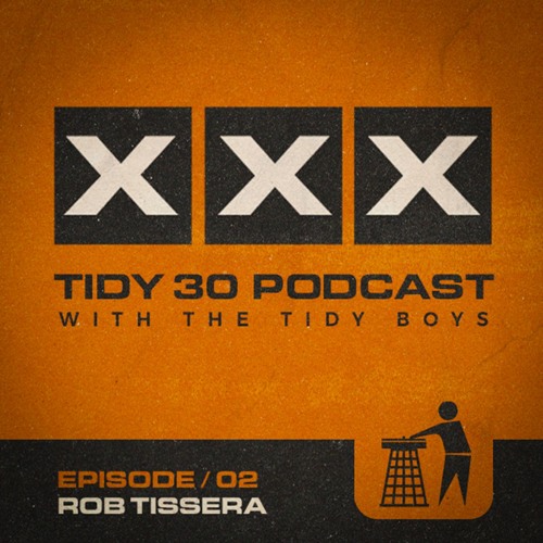 Tidy 30 Podcast Episode 02 - Rob Tissera & The Tidy Boys