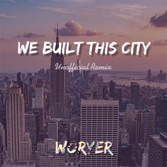 We Built This City (Unofficial Remix)
