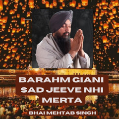 Barahm Giani Sad Jeeve Nhi Merta - Shabad Kirtan Gurbani - Bhai Mehtab Singh Ji Jalandhar Wale