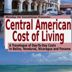[VIEW] KINDLE 📌 Central American Cost of Living: A Travelogue of Day-To-Day Costs In