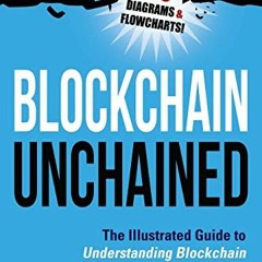 [Access] [EBOOK EPUB KINDLE PDF] Blockchain Unchained: The Illustrated Guide to Under