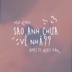HIGO - SAO ANH CHƯA VỀ NHÀ (REMIX) AMEE ft. RICKY STAR