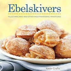 ACCESS [PDF EBOOK EPUB KINDLE] Ebelskivers: Filled Pancakes and Other Mouthwatering M