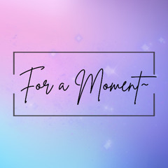 For a Moment