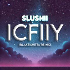 Slushii - ICFIIY (Blakeishitta Remix)