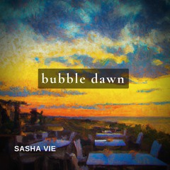 Bubble Dawn - Sasha Vie
