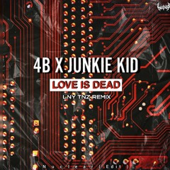 4B x JUNKIE KID - Love Is Dead ( LNY TNZ Remix )[ NUCLEAR Edit ]