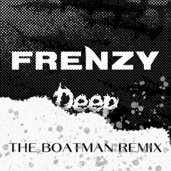Frenzy - Deep (The Boatman Remix) (FREE DL)