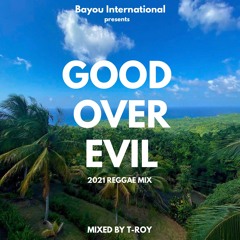 GOOD OVER EVIL (2021 REGGAE MIX) by T-Roy @ Bayou International