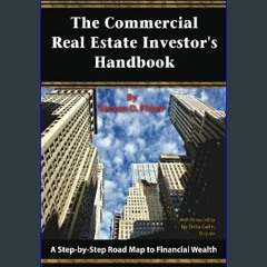 {READ} ✨ The Commercial Real Estate Investor's Handbook: A Step-by-Step Road Map to Financial Weal