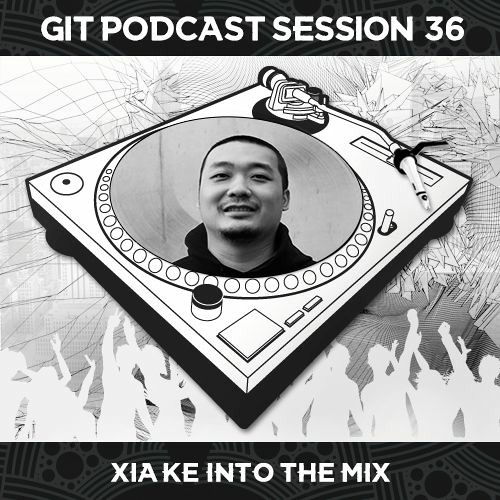 GIT Podcast Session 36 # Xia Ke Into The Mix