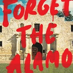 [GET] KINDLE PDF EBOOK EPUB Forget the Alamo: The Rise and Fall of an American Myth by  Bryan Burrou