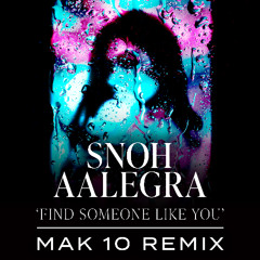 MAK 10 - FIND SOMEONE LIKE YOU (SNOH AALEGRA REMIX)