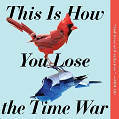 FREE PDF 📫 This Is How You Lose the Time War by  Amal El-Mohtar &  Max Gladstone KIN