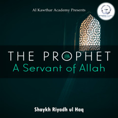 The Prophet ﷺ: A Servant of Allah