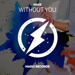 Make & Cadence XYZ - Without You (Magic Free Release)