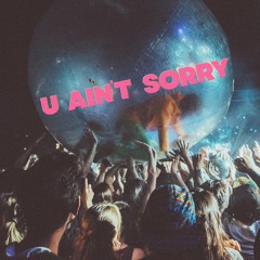 U Ain't Sorry