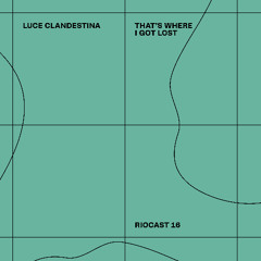RIOCAST16 Luce Clandestina - That's Where I Got Lost