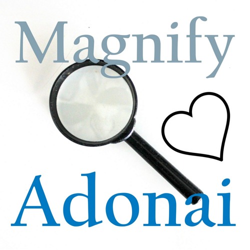 11-13-25 MAGNIFY ADONAI - What are YOU Magnifying?  - It's Your Divine Destiny