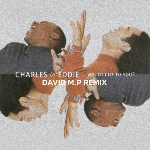 Charles & Eddie - Would I Lie To You (David M.P Remix)