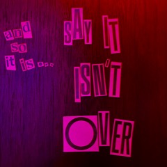 Say It Isn´t Over