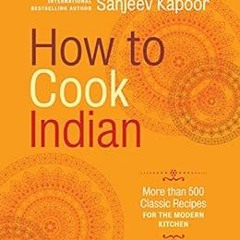 [FREE] PDF 📜 How to Cook Indian: More Than 500 Classic Recipes for the Modern Kitche