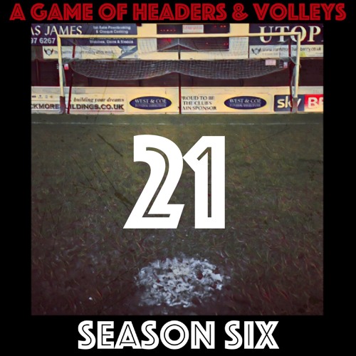 A Game Of Headers & Volleys Episode 21