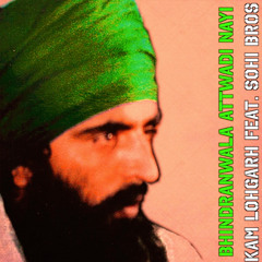 Bhindranwala Attwadi Nayi (feat. Sohi Bros) - Kam Lohgarh