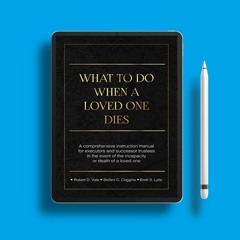 What To Do When A Loved One Dies Or Becomes Incapacitated: A Comprehensive Instruction Manual F