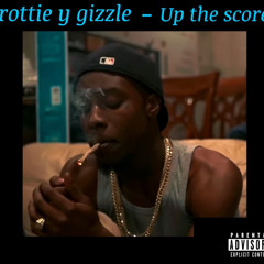 Trottie Y Gizzle - Up The Score