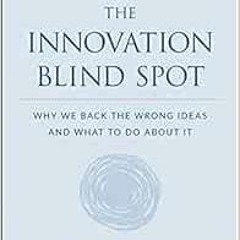 View [PDF EBOOK EPUB KINDLE] The Innovation Blind Spot: Why We Back the Wrong Ideas -