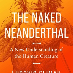 [PDF Download] The Naked Neanderthal: A New Understanding of the Human Creature - Ludovic Slimak