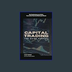 [Ebook]$$ ✨ Capital Trading : Guide Complet: Des Fondamentaux aux Profits : Tout ce dont Vous Avez