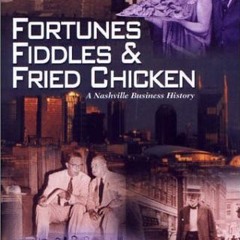 Read Book Fortunes. Fiddles and Fried Chicken : A Business History of Nashville