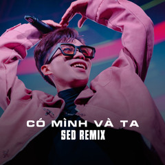 Có Mình Và Ta (Sed Remix)