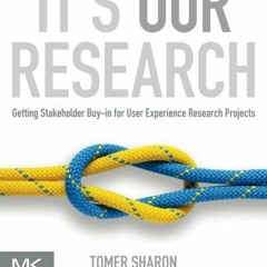 Get [EBOOK EPUB KINDLE PDF] It's Our Research: Getting Stakeholder Buy-in for User Ex
