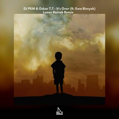 Oskar T.T & DJ PKM ft. Ewa Binczyk - It's Over (Lucas Bairak Remix)