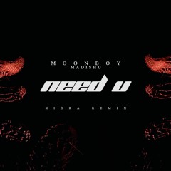 MOONBOY - NEED U (Feat. Madishu) XIORA Remix