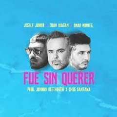 Fue Sin Querer - Josele, Omar Montes, Juan Magan. Joshua Gregori Ediit