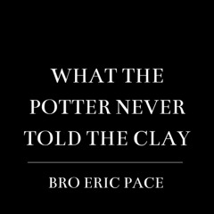 11-02-25 What the potter never told the clay - Bro Eric Pace