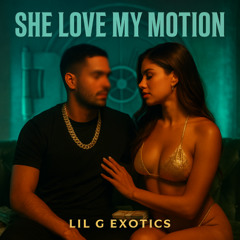 She Love My Motion - LilgExotics