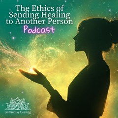The Ethics of Sending Healing to Another Person - Podcast