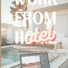 [GET] EPUB KINDLE PDF EBOOK Work From Hotel: The essential guide to working from hotels, and escapin