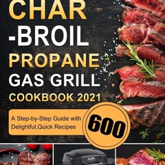 (✔PDF✔) (⚡READ⚡) Char-Broil Propane Gas Grill Cookbook 2021: A Step-by-Step Guid