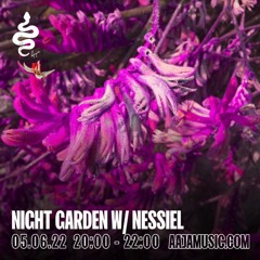 Night Garden w/ Nessiel - Aaja Channel 1 - 05 06 22