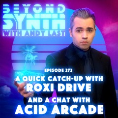 Beyond Synth - 272 - Roxi Drive / Acid Arcade