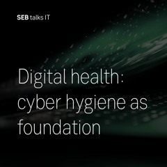 SEB talks IT | Digital health: cyber hygiene as foundation