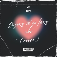 Sayong Sayo Lang Ako - Mv and Topi (cover)
